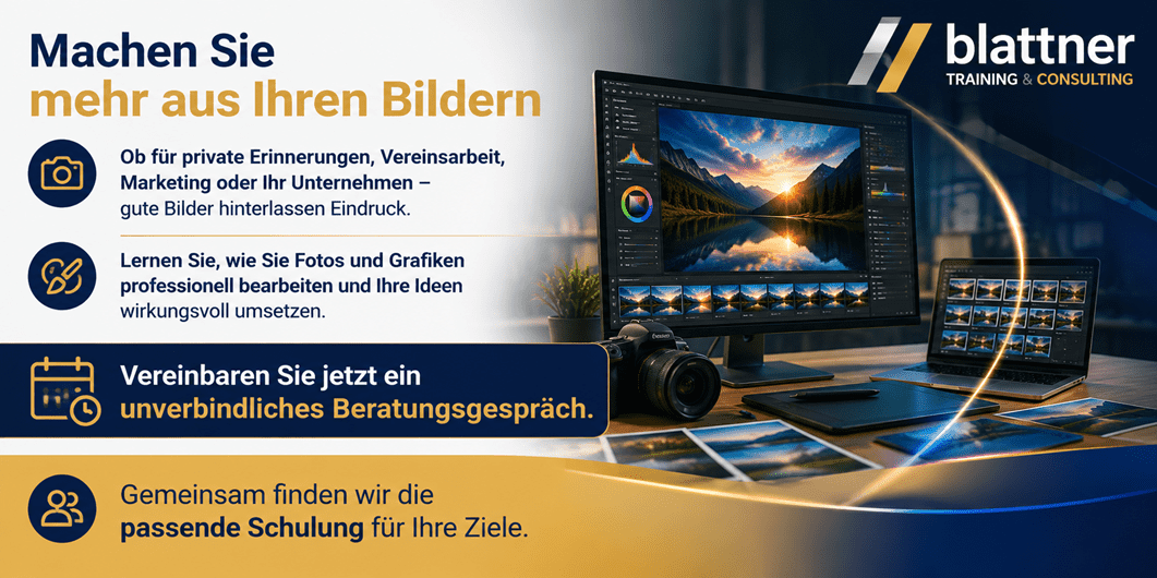 Modernes Werbebanner im Blau-Gold-Design von Blattner Training & Consulting mit der Überschrift „Machen Sie mehr aus Ihren Bildern“. Auf der linken Seite wird erklärt, dass professionelle Bildbearbeitung sowohl für private Erinnerungen als auch für Vereine, Marketing und Unternehmen von Vorteil ist, da hochwertige Bilder einen bleibenden Eindruck hinterlassen. Ergänzend wird darauf hingewiesen, dass die Schulungen vermitteln, wie Fotos und Grafiken professionell bearbeitet und kreative Ideen wirkungsvoll umgesetzt werden können. Im rechten Bereich zeigt eine moderne Arbeitsumgebung mit einem grossen Monitor und einem Laptop, auf denen eine professionelle Bildbearbeitungssoftware geöffnet ist. Auf dem Bildschirm wird eine Landschaftsaufnahme bearbeitet, während verschiedene Werkzeuge zur Farbkorrektur und Bildoptimierung sichtbar sind. Auf dem Schreibtisch liegen eine Digitalkamera, ein Grafiktablett und mehrere ausgedruckte Fotos, die den praxisorientierten Charakter der Schulung unterstreichen. Im unteren Bereich hebt ein blau-goldener Informationsblock die Einladung hervor, ein unverbindliches Beratungsgespräch zu vereinbaren. Darunter steht der Hinweis, dass gemeinsam die passende Schulung für die persönlichen Ziele gefunden wird. Rechts oben befindet sich das Logo von Blattner Training & Consulting. Das moderne Blau-Gold-Design vermittelt Professionalität, Kreativität und die praxisnahe Vermittlung von Bildbearbeitungskompetenzen für Privatpersonen, Vereine, Unternehmen und Marketingverantwortliche.